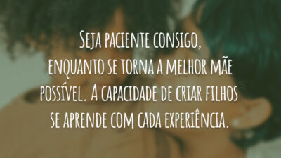 Seja paciente consigo, enquanto se torna a melhor mãe possível. A capacidade&hellip;