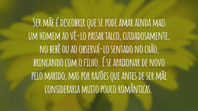 Ser mãe é descobrir que se pode amar ainda mais um homem&hellip;