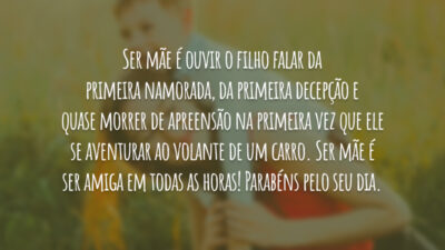 Ser mãe é ouvir o filho falar da primeira namorada, da primeira&hellip;
