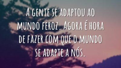 A gente se adaptou ao mundo feroz. Agora é hora de fazer&hellip;