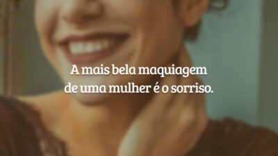A mais bela maquiagem de uma mulher é o sorriso.
