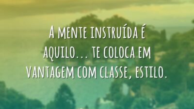 A mente instruída é aquilo... te coloca em vantagem com classe, estilo.