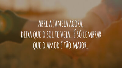 Abre a janela agora, deixa que o sol te veja. É só&hellip;