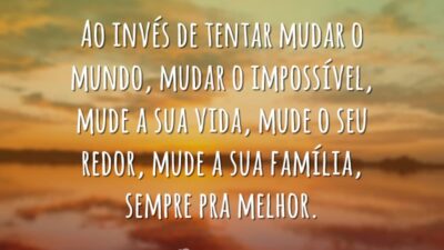 Ao invés de tentar mudar o mundo, mudar o impossível, mude a&hellip;