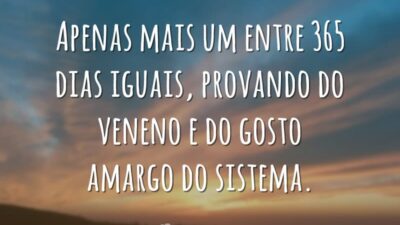 Apenas mais um entre 365 dias iguais, provando do veneno e do&hellip;