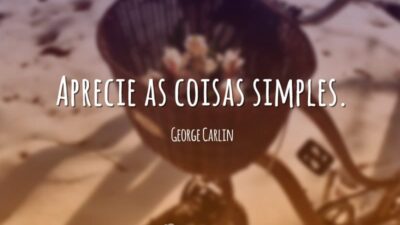 Aprecie as coisas simples.