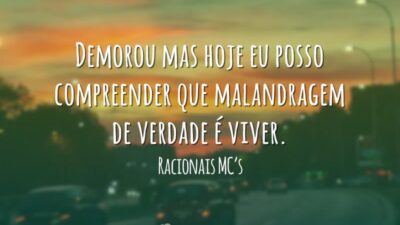 Demorou mas hoje eu posso compreender que malandragem de verdade é viver.