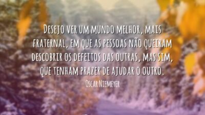 Desejo ver um mundo melhor, mais fraternal, em que as pessoas não&hellip;