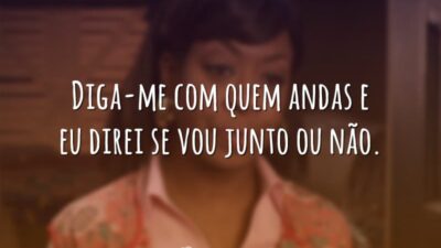Diga-me com quem andas e eu direi se vou junto ou não.