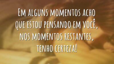 Em alguns momentos acho que estou pensando em você, nos momentos restantes,&hellip;