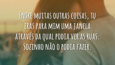 Entre muitas outras coisas, tu eras para mim uma janela através da&hellip;