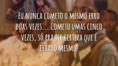 Eu nunca cometo o mesmo erro duas vezes... Cometo umas cinco vezes,&hellip;