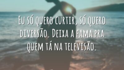 Eu só quero curtir, só quero diversão. Deixa a fama pra quem&hellip;