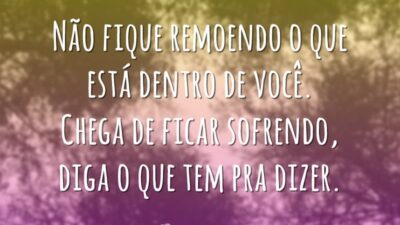 Não fique remoendo o que está dentro de você. Chega de ficar&hellip;