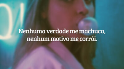Nenhuma verdade me machuca, nenhum motivo me corrói.