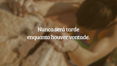 Nunca será tarde enquanto houver vontade.