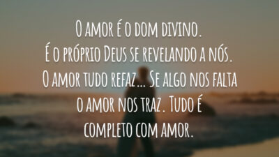 O amor é o dom divino. É o próprio Deus se revelando&hellip;
