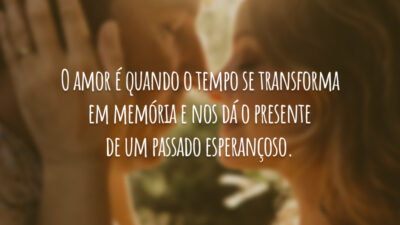 O amor é quando o tempo se transforma em memória e nos&hellip;