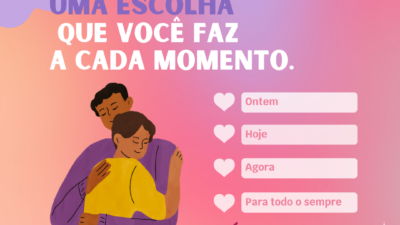 O amor é uma escolha que você faz a cada momento.