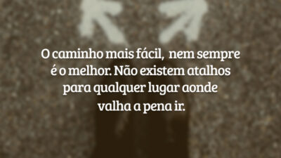 O caminho mais fácil, nem sempre é o melhor. Não existem atalhos&hellip;