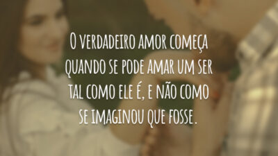 O verdadeiro amor começa quando se pode amar um ser tal como&hellip;