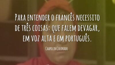 Para entender o francês necessito de três coisas: que falem devagar, em&hellip;