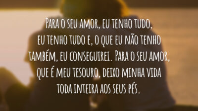 Para o seu amor, eu tenho tudo, eu tenho tudo e, o&hellip;