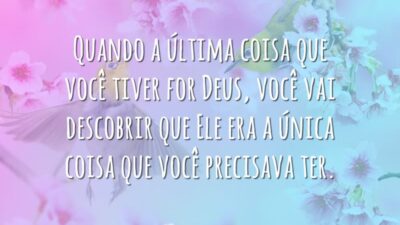 Quando a última coisa que você tiver for Deus