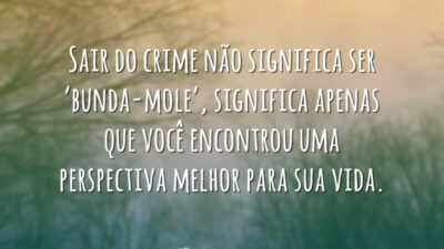 Sair do crime não significa ser ‘bunda-mole’, significa apenas que você encontrou&hellip;