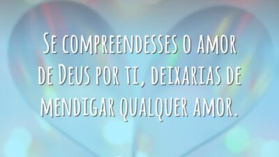 Se compreendesses o amor de Deus por ti