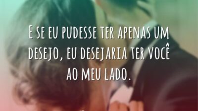 E se eu pudesse ter apenas um desejo, eu desejaria ter você&hellip;