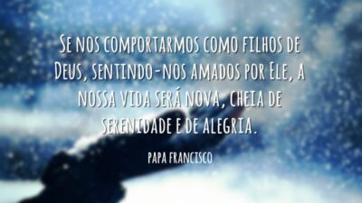 Se nos comportarmos como filhos de Deus, sentindo-nos amados por Ele, a&hellip;
