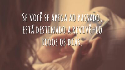 Se você se apega ao passado, está destinado a revivê-lo todos os&hellip;