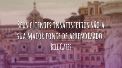 Seus clientes insatisfeitos são a sua maior fonte de aprendizado.