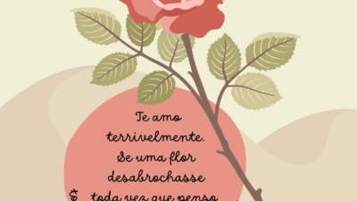 Eu te amo terrivelmente. Se uma flor desabrochasse toda vez que eu&hellip;