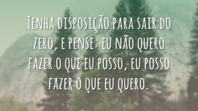 Tenha disposição para sair do zero, e pense: eu não quero fazer&hellip;