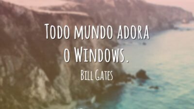 Todo mundo adora o Windows.