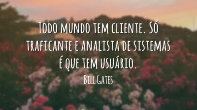 Todo mundo tem cliente. Só traficante e analista de sistemas é que&hellip;