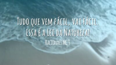 Tudo que vem fácil, vai fácil. Essa é a Lei da Natureza!