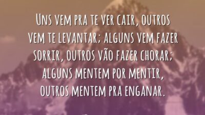 Uns vem pra te ver cair, outros vem te levantar; alguns vem&hellip;