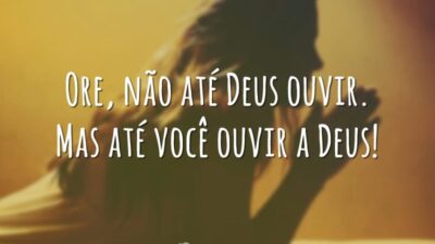 Ore, não até Deus ouvir