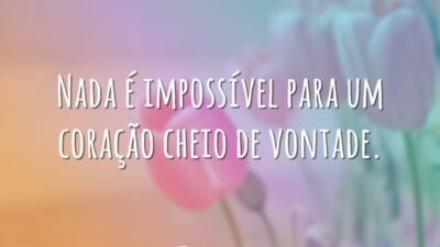 Nada é impossível para um coração