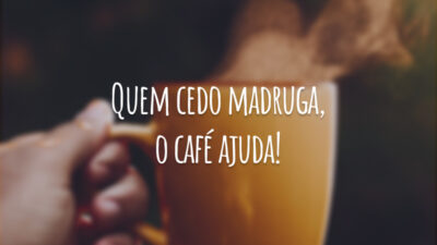 Quem cedo madruga