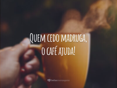 Quem cedo madruga