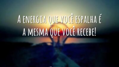 A energia que você espalha