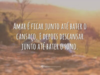 Amar é ficar junto até bater o cansaço