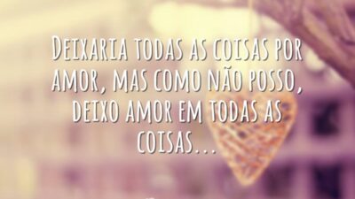 Deixaria todas as coisas por amor