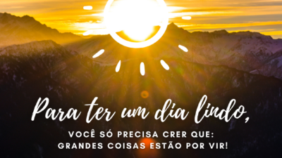 Para ter um dia lindo