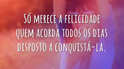 Só merece a felicidade