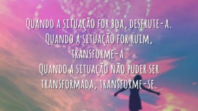 Quando a situação for boa, desfrute-a